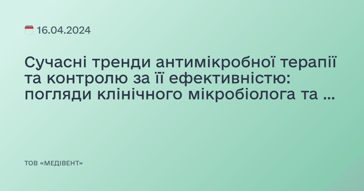Сучасні тренди антимікробної терапії та контролю за її ефективністю: погляди клінічного мікробіолога та клінічного фармаколога