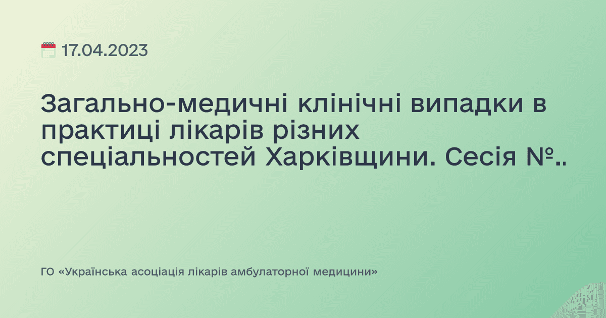 Загально-медичні клінічні випадки в практиці лікарів різних спеціальностей Харківщини. Сесія №4