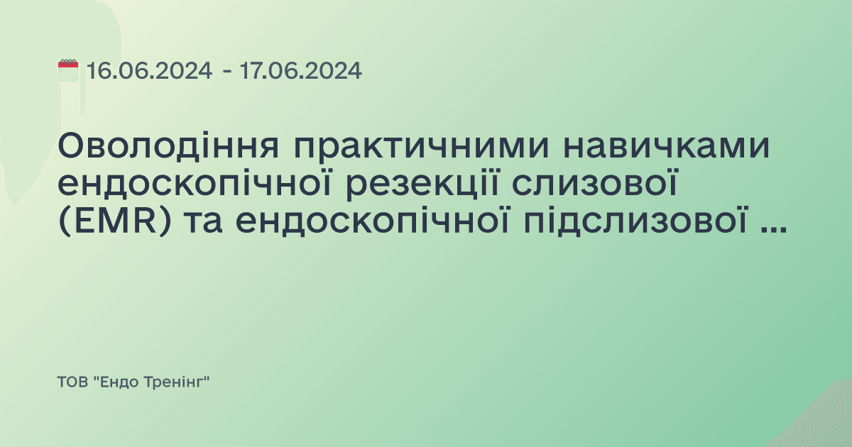 Оволодіння практичними навичками ендоскопічної резекції слизової (EMR) та ендоскопічної підслизової дисекції (ESD)
