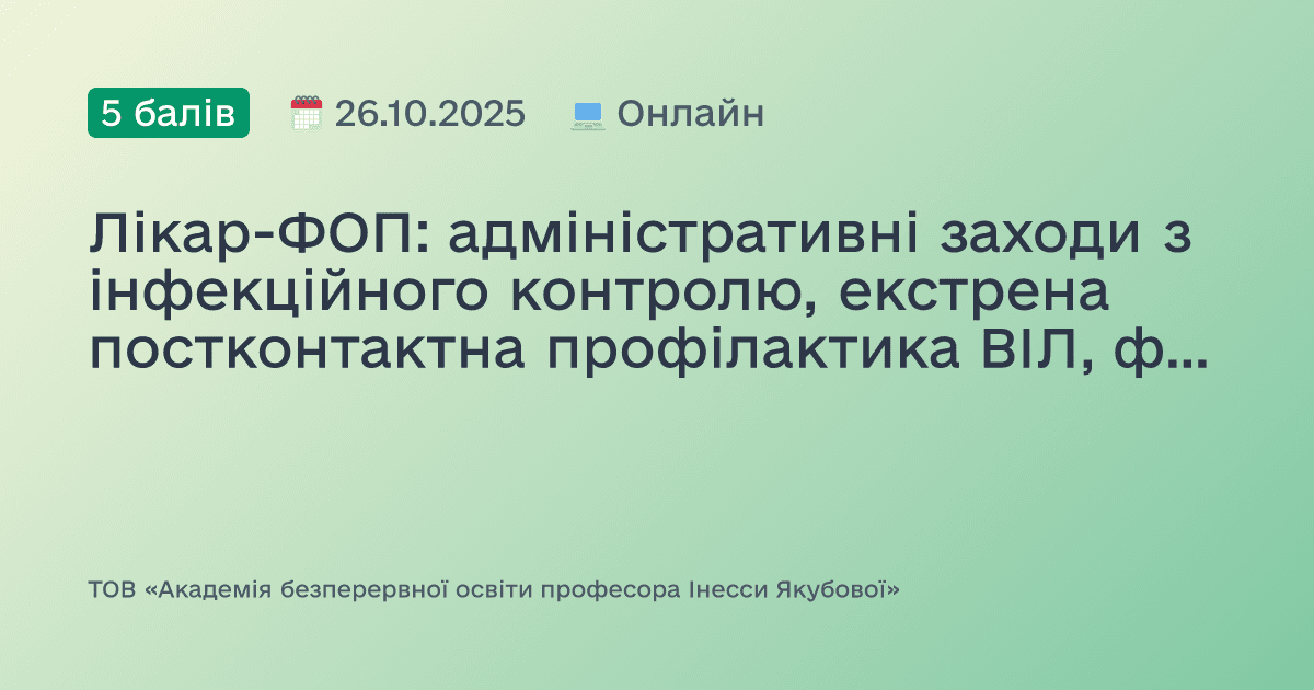 Лікар-ФОП: адміністративні заходи з інфекційного контролю, екстрена постконтактна профілактика ВІЛ, формування аптечки невідкладної допомоги, основні нормативні документи ліцензіата. Доказово. Практично. Доступно