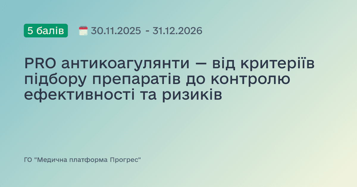 PRO антикоагулянти — від критеріїв підбору препаратів до контролю ефективності та ризиків