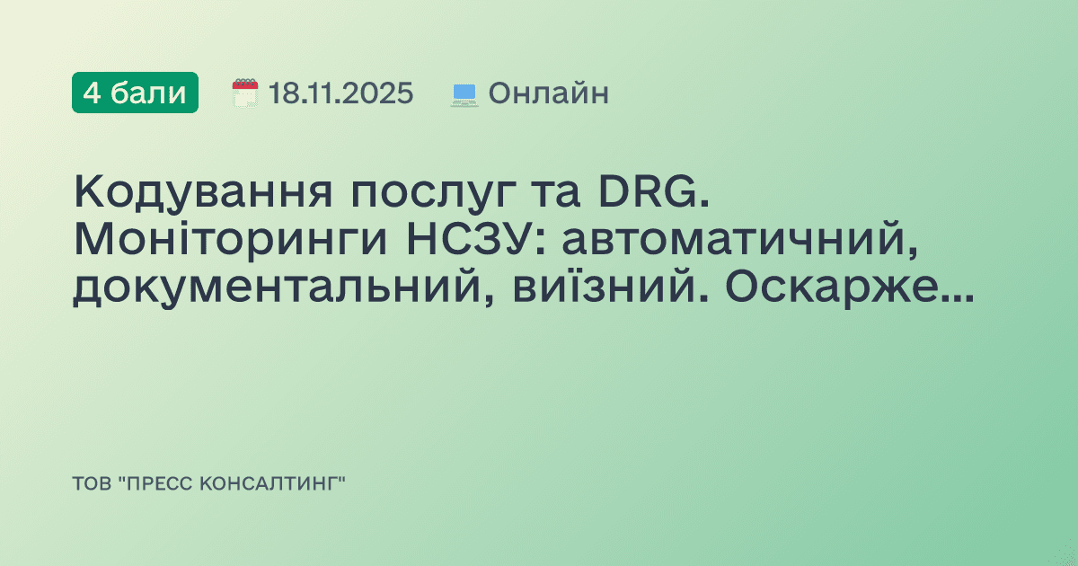 Кодування послуг та DRG. Моніторинги НСЗУ: автоматичний, документальний, виїзний. Оскарження результатів та ефективна стратегія захисту закладу