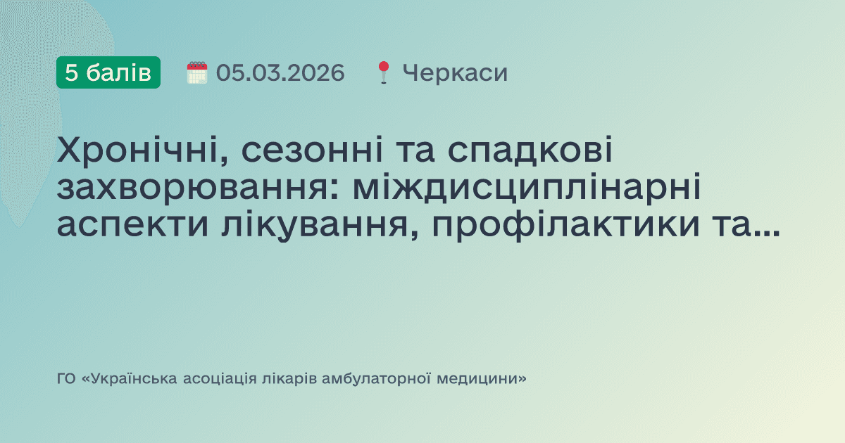 Хронічні, сезонні та спадкові захворювання: міждисциплінарні аспекти лікування, профілактики та діагностики. Сесія №2