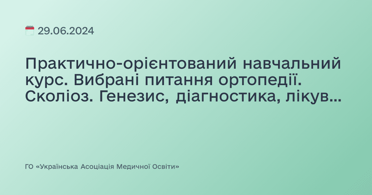Практично-орієнтований навчальний курс. Вибрані питання ортопедії. Сколіоз. Генезис, діагностика, лікування»